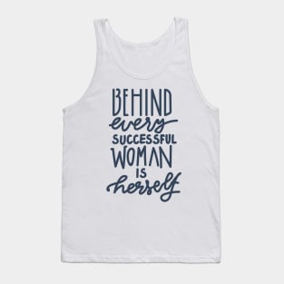 BEHIND EVERY SUCCESSFUL WOMAN IS HERSELF Tank Top